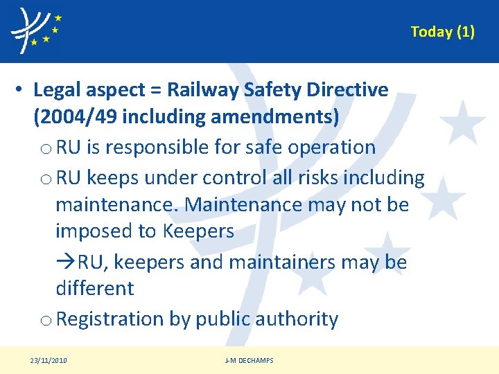 Today (1) • Legal aspect = Railway Safety Directive (2004/49 including amendments) o RU