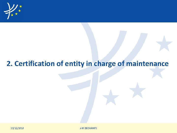 2. Certification of entity in charge of maintenance 23/11/2010 J-M DECHAMPS 