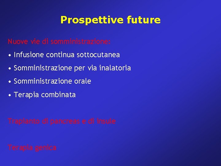 Prospettive future Nuove vie di somministrazione: • Infusione continua sottocutanea • Somministrazione per via