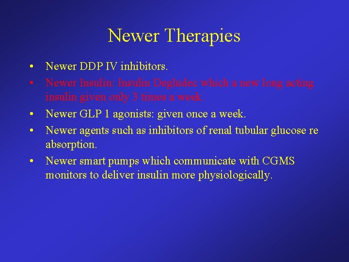 Newer Therapies • Newer DDP IV inhibitors. • Newer Insulin: Insulin Degludec which a