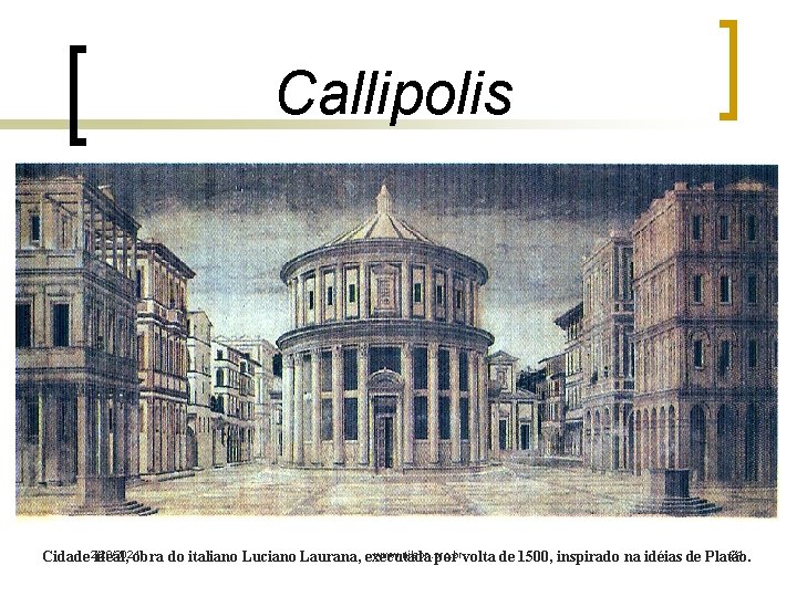 Callipolis 2/20/2021 www. nilson. pro. br 24 Cidade ideal, obra do italiano Luciano Laurana,