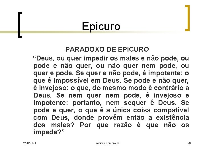 Epicuro PARADOXO DE EPICURO “Deus, ou quer impedir os males e não pode, ou