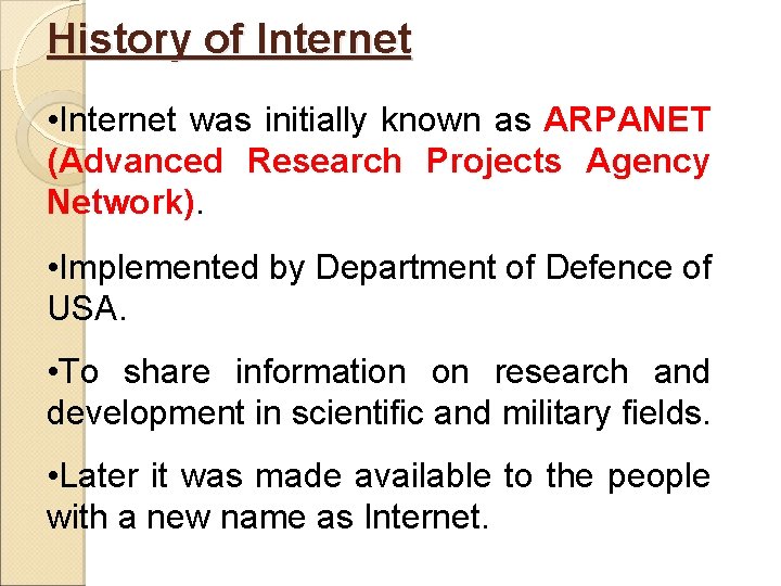 History of Internet • Internet was initially known as ARPANET (Advanced Research Projects Agency