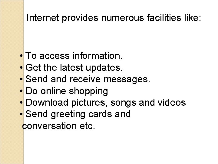 Internet provides numerous facilities like: • To access information. • Get the latest updates.