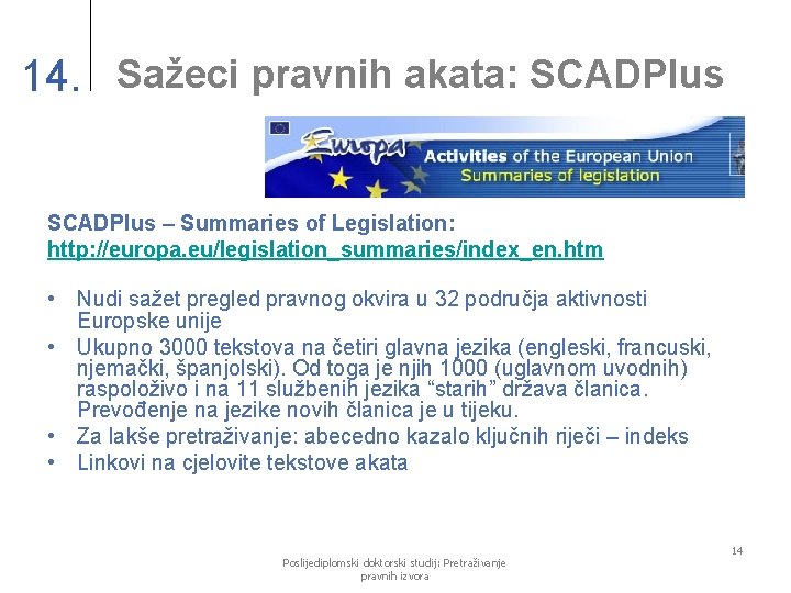 14. Sažeci pravnih akata: SCADPlus – Summaries of Legislation: http: //europa. eu/legislation_summaries/index_en. htm •