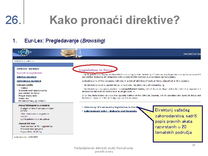 26. 1. Kako pronaći direktive? Eur-Lex: Pregledavanje (Browsing) Direktorij važećeg zakonodavstva, sadrži popis pravnih