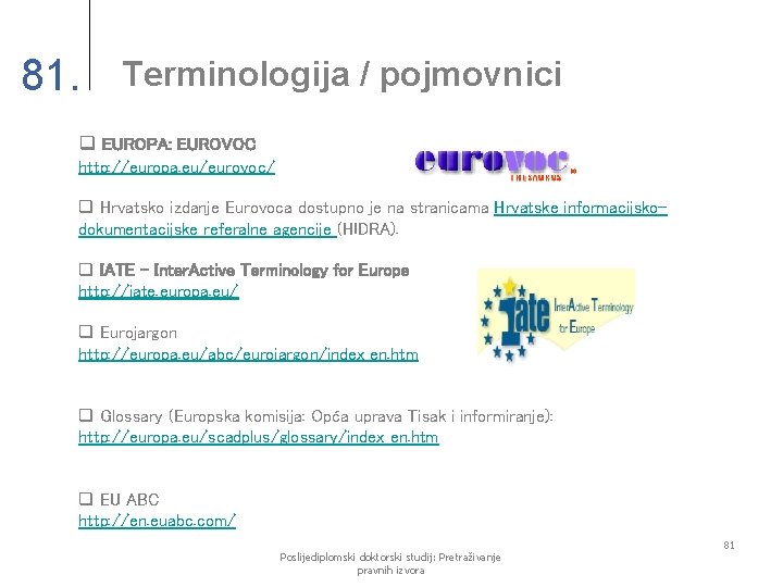 81. Terminologija / pojmovnici q EUROPA: EUROVOC http: //europa. eu/eurovoc/ q Hrvatsko izdanje Eurovoca