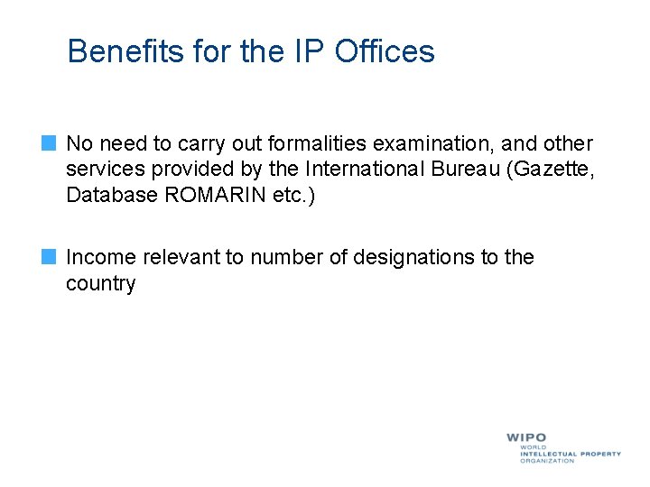 Benefits for the IP Offices No need to carry out formalities examination, and other