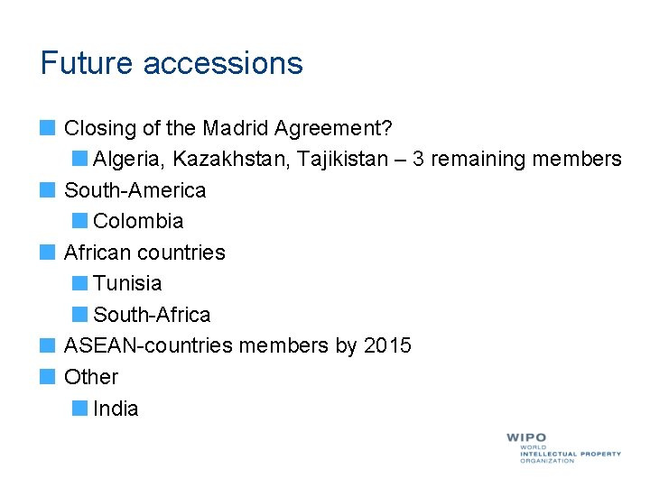 Future accessions Closing of the Madrid Agreement? Algeria, Kazakhstan, Tajikistan – 3 remaining members