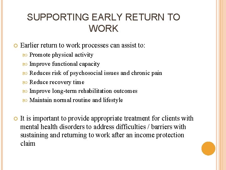 SUPPORTING EARLY RETURN TO WORK Earlier return to work processes can assist to: Promote