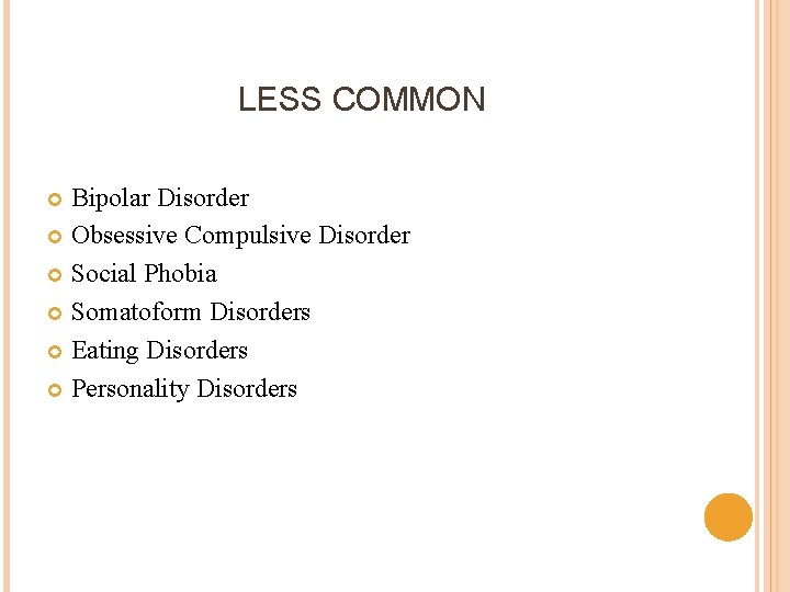 LESS COMMON Bipolar Disorder Obsessive Compulsive Disorder Social Phobia Somatoform Disorders Eating Disorders Personality