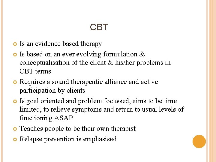 CBT Is an evidence based therapy Is based on an ever evolving formulation &