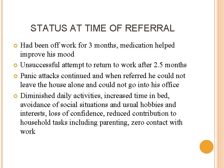 STATUS AT TIME OF REFERRAL Had been off work for 3 months, medication helped