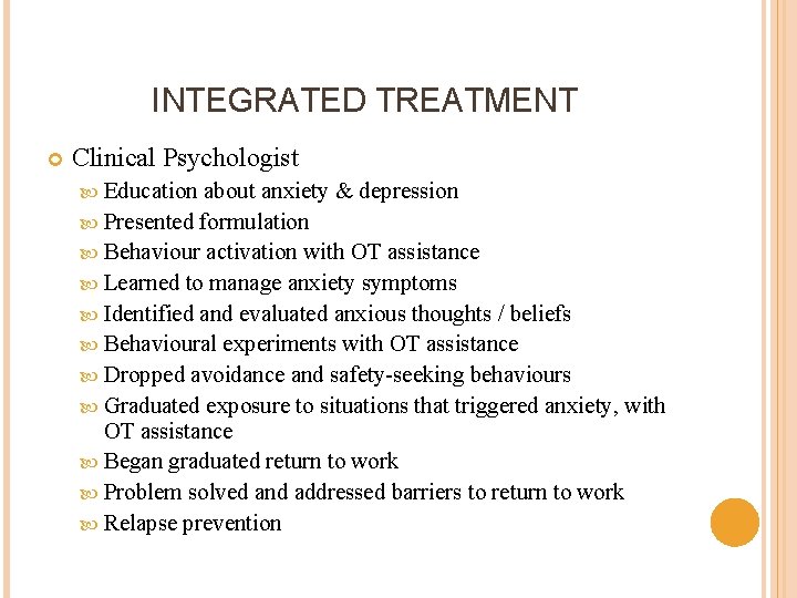INTEGRATED TREATMENT Clinical Psychologist Education about anxiety & depression Presented formulation Behaviour activation with