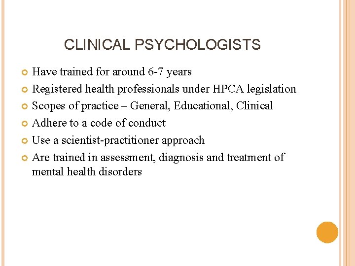 CLINICAL PSYCHOLOGISTS Have trained for around 6 -7 years Registered health professionals under HPCA