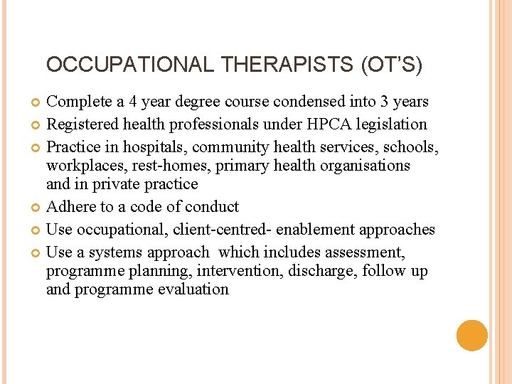 OCCUPATIONAL THERAPISTS (OT’S) Complete a 4 year degree course condensed into 3 years Registered