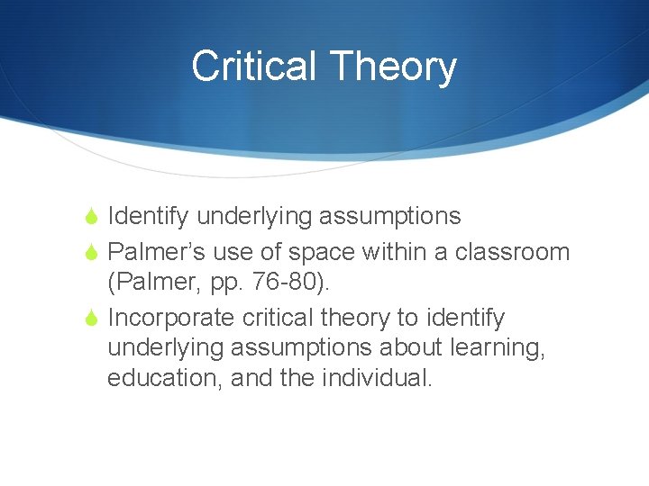 Critical Theory S Identify underlying assumptions S Palmer’s use of space within a classroom