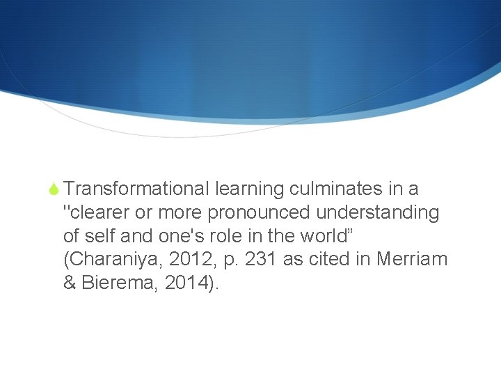 S Transformational learning culminates in a "clearer or more pronounced understanding of self and