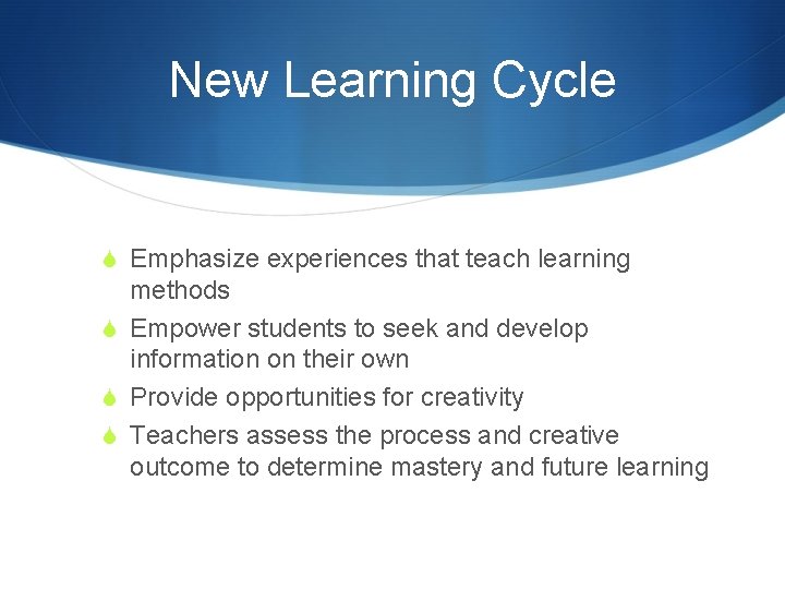 New Learning Cycle S Emphasize experiences that teach learning methods S Empower students to