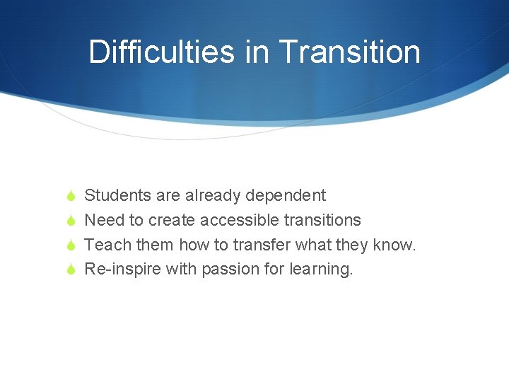 Difficulties in Transition S Students are already dependent S Need to create accessible transitions