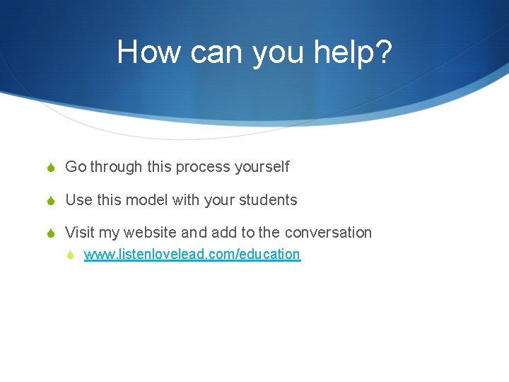 How can you help? S Go through this process yourself S Use this model