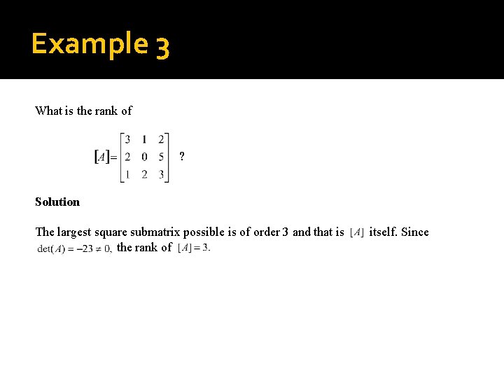 Example 3 What is the rank of ? Solution The largest square submatrix possible