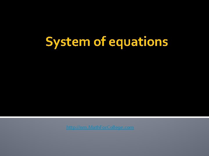 System of equations http: //nm. Math. For. College. com 