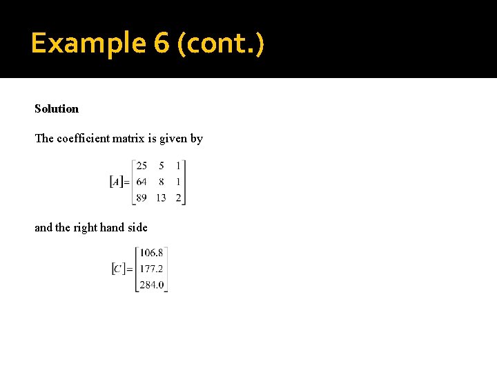 Example 6 (cont. ) Solution The coefficient matrix is given by and the right