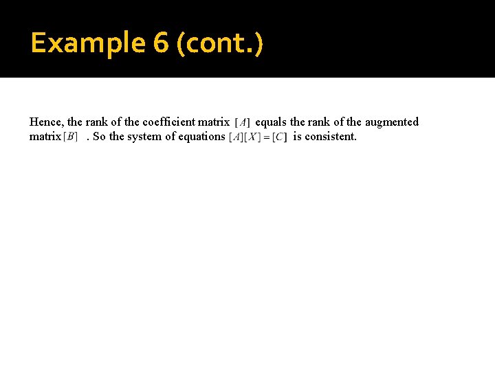 Example 6 (cont. ) Hence, the rank of the coefficient matrix equals the rank