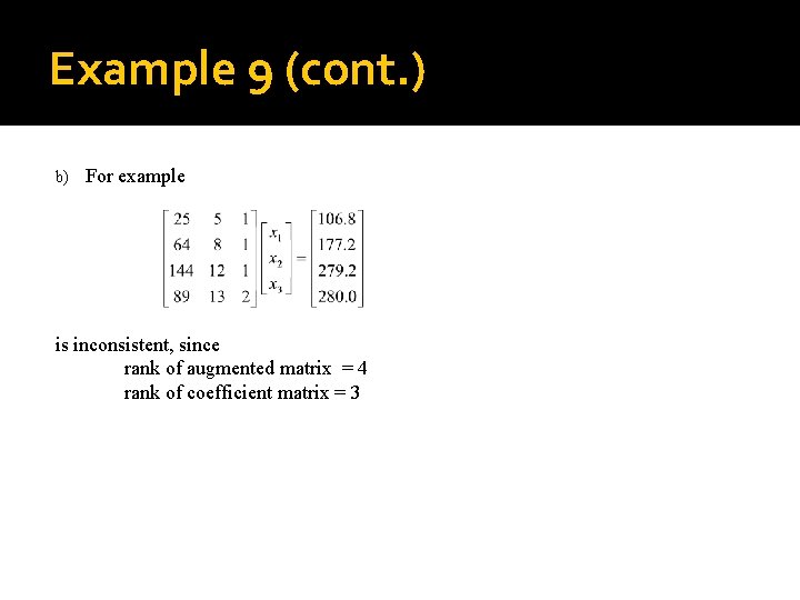 Example 9 (cont. ) b) For example is inconsistent, since rank of augmented matrix
