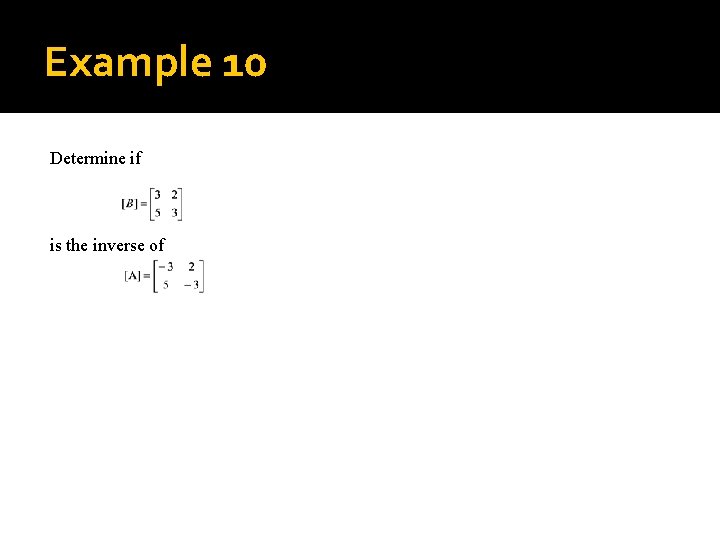 Example 10 Determine if is the inverse of 