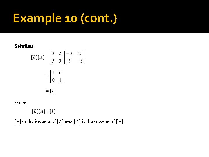 Example 10 (cont. ) Solution Since, [B] is the inverse of [A] and [A]