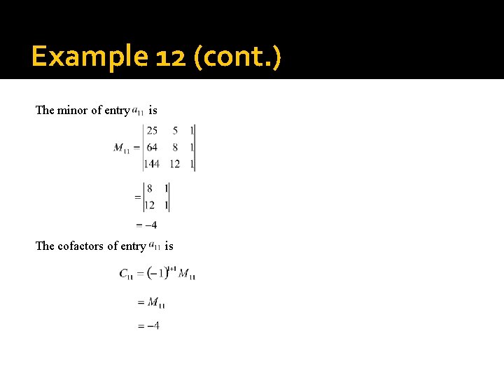 Example 12 (cont. ) The minor of entry is The cofactors of entry is