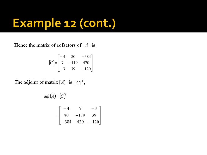 Example 12 (cont. ) Hence the matrix of cofactors of is The adjoint of