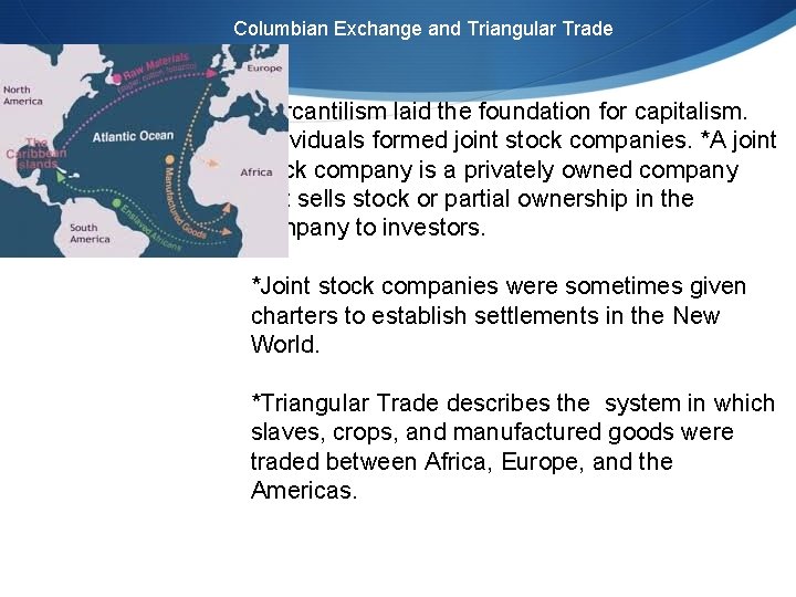 Columbian Exchange and Triangular Trade Mercantilism laid the foundation for capitalism. Individuals formed joint