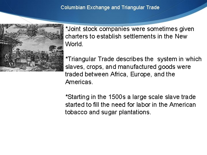 Columbian Exchange and Triangular Trade *Joint stock companies were sometimes given charters to establish