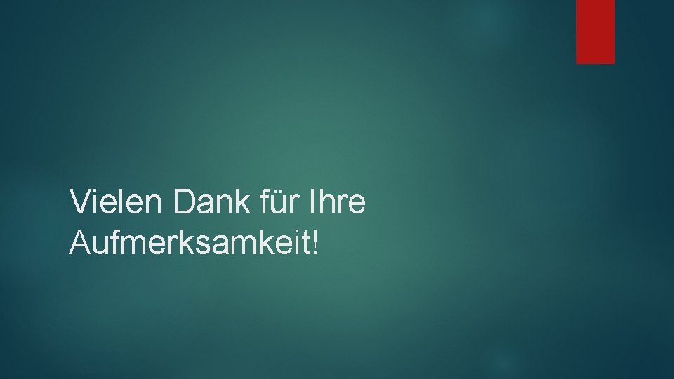 Vielen Dank für Ihre Aufmerksamkeit! 