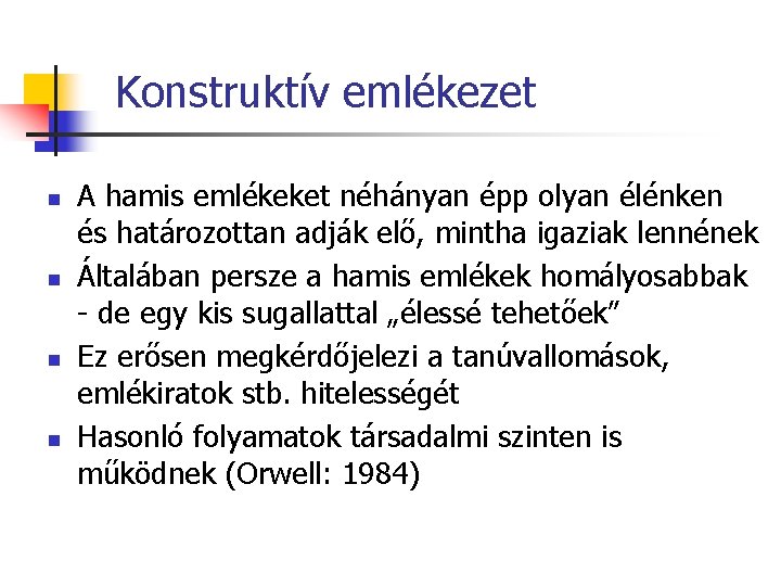 Konstruktív emlékezet n n A hamis emlékeket néhányan épp olyan élénken és határozottan adják