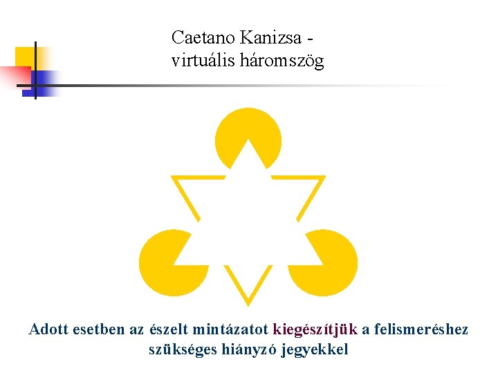 Caetano Kanizsa virtuális háromszög Adott esetben az észelt mintázatot kiegészítjük a felismeréshez szükséges hiányzó