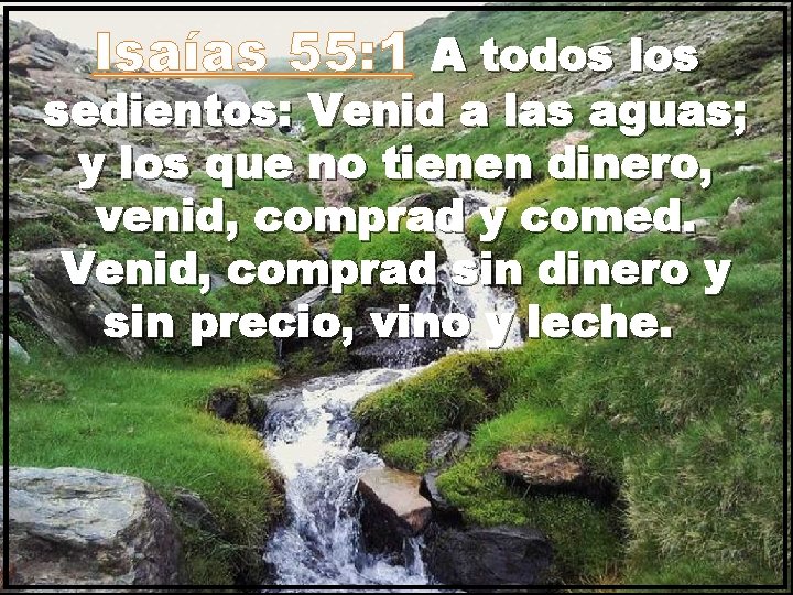 Isaías 55: 1 A todos los sedientos: Venid a las aguas; y los que