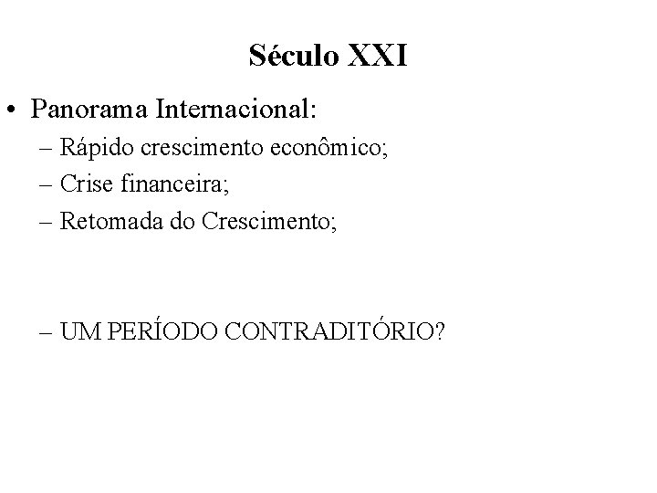 Século XXI • Panorama Internacional: – Rápido crescimento econômico; – Crise financeira; – Retomada