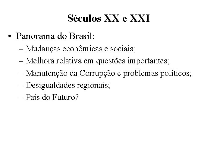 Séculos XX e XXI • Panorama do Brasil: – Mudanças econômicas e sociais; –