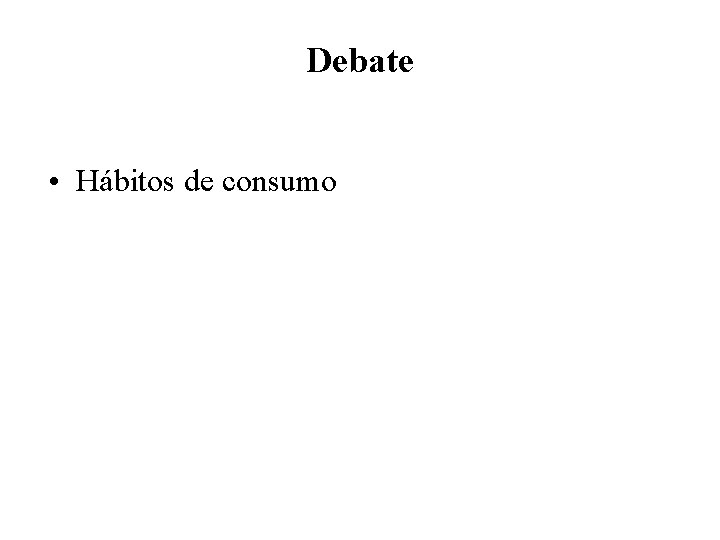 Debate • Hábitos de consumo 