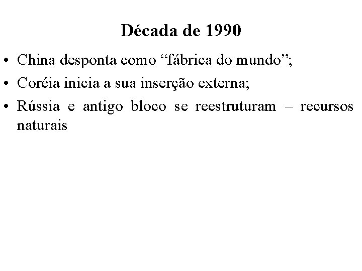 Década de 1990 • China desponta como “fábrica do mundo”; • Coréia inicia a