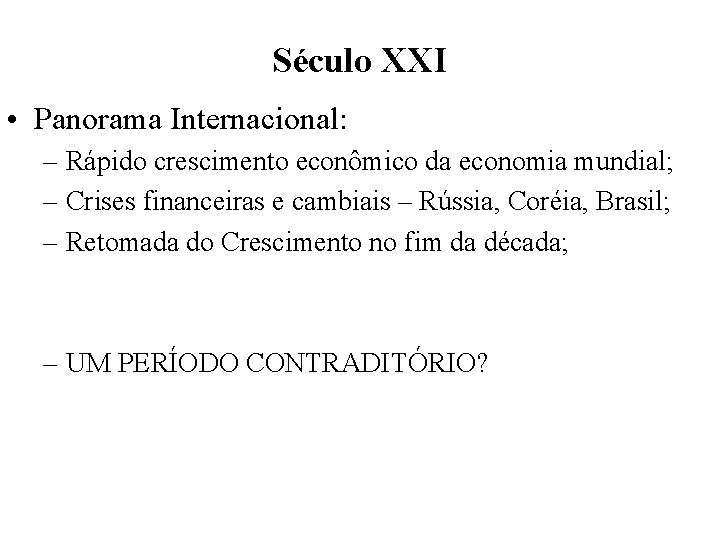 Século XXI • Panorama Internacional: – Rápido crescimento econômico da economia mundial; – Crises