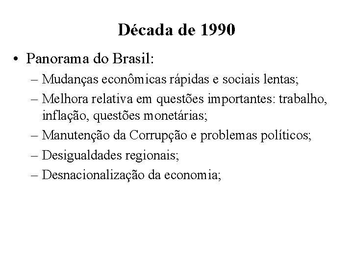 Década de 1990 • Panorama do Brasil: – Mudanças econômicas rápidas e sociais lentas;
