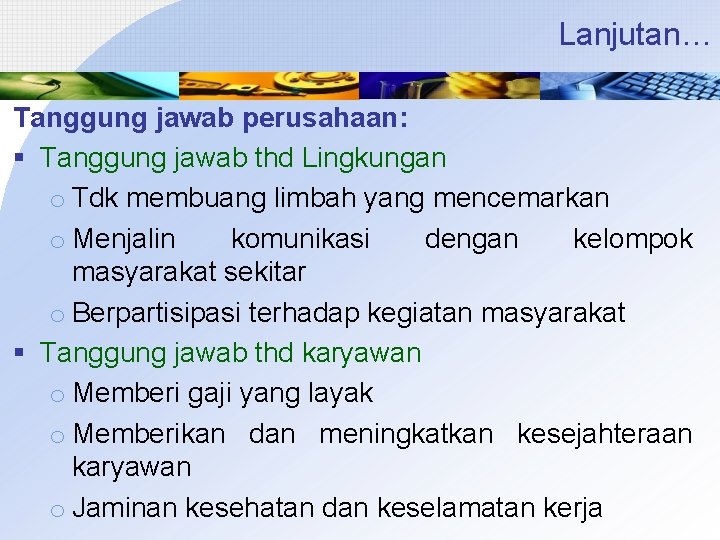 Lanjutan… Tanggung jawab perusahaan: § Tanggung jawab thd Lingkungan o Tdk membuang limbah yang