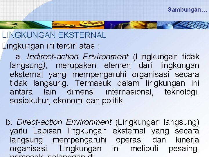 Sambungan… LINGKUNGAN EKSTERNAL Lingkungan ini terdiri atas : a. Indirect-action Environment (Lingkungan tidak langsung),