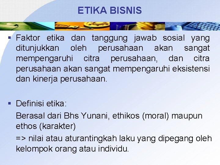 ETIKA BISNIS § Faktor etika dan tanggung jawab sosial yang ditunjukkan oleh perusahaan akan
