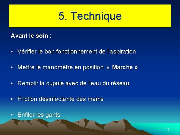 5. Technique Avant le soin : • Vérifier le bon fonctionnement de l’aspiration •